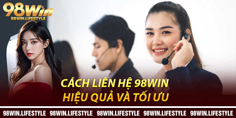 Cách Liên Hệ 98Win Hiệu Quả Và Tối Ưu
