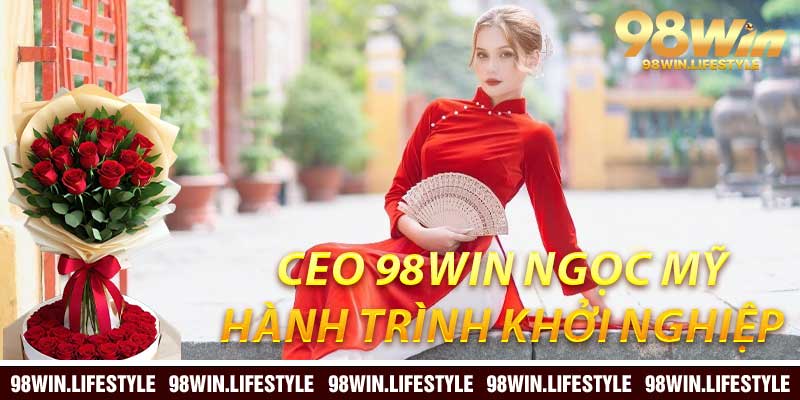 CEO 98Win Ngọc Mỹ: Hành Trình Khởi Nghiệp