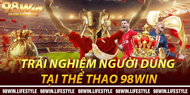Trải Nghiệm Người Dùng Tại Thể Thao 98Win