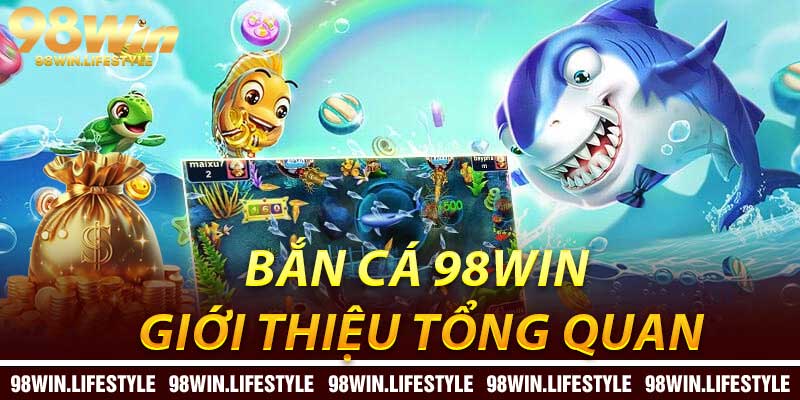 Bắn Cá 98Win: Giới Thiệu Tổng Quan