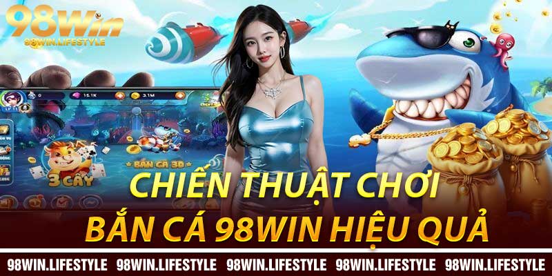 Chiến Thuật Chơi Bắn Cá 98Win Hiệu Quả