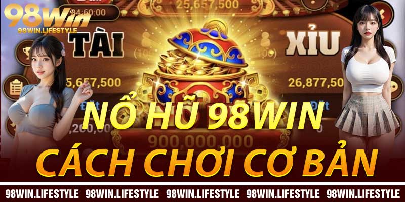 Nổ Hũ 98Win: Cách Chơi Cơ Bản