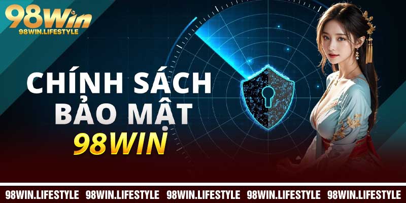 Chính Sách Bảo Mật 98Win: Tổng Quan