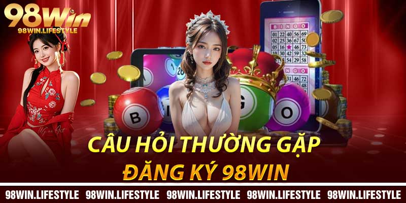 Tổng Hợp FAQ Về Vấn Đề Đăng Ký 98Win