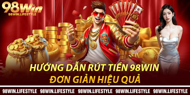 Hướng Dẫn Rút Tiền 98Win Đơn Giản Hiệu Quả