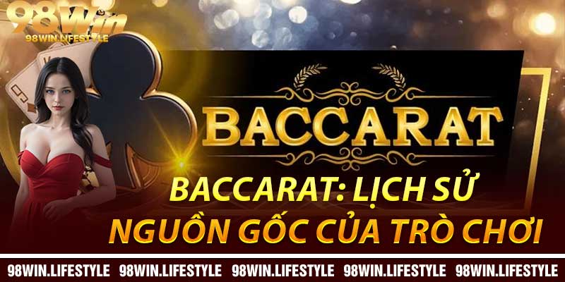 Baccarat: Lịch sử và nguồn gốc của trò chơi