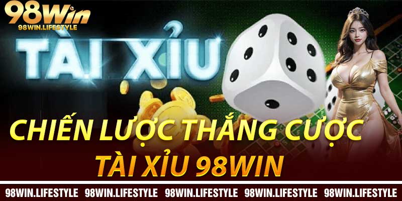 Chiến lược thắng cược Tài Xỉu 98Win