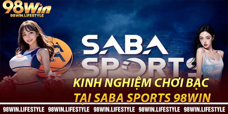 Kinh Nghiệm Chơi Bạc Tại Saba Sports 98Win