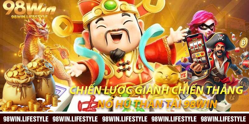 Chiến Lược Giành Chiến Thắng Nổ Hũ Thần Tài 98Win